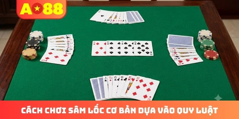 Cách chơi Sâm Lốc cơ bản dựa vào quy luật Cách chơi Sâm Lốc cơ bản dựa vào quy luật