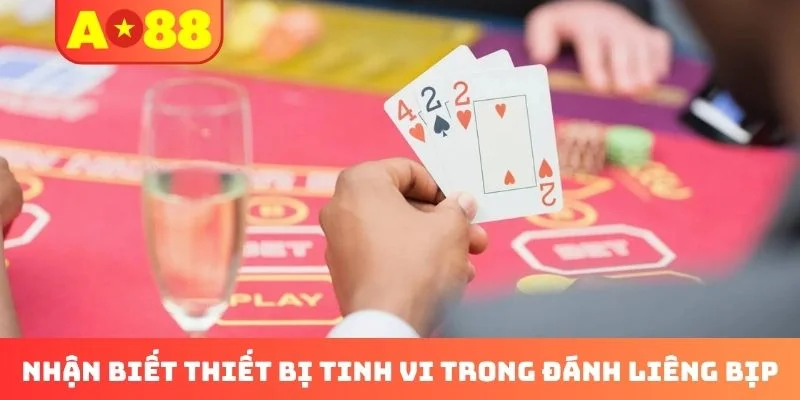 Nhận biết thiết bị tinh vi trong đánh liêng bịp
